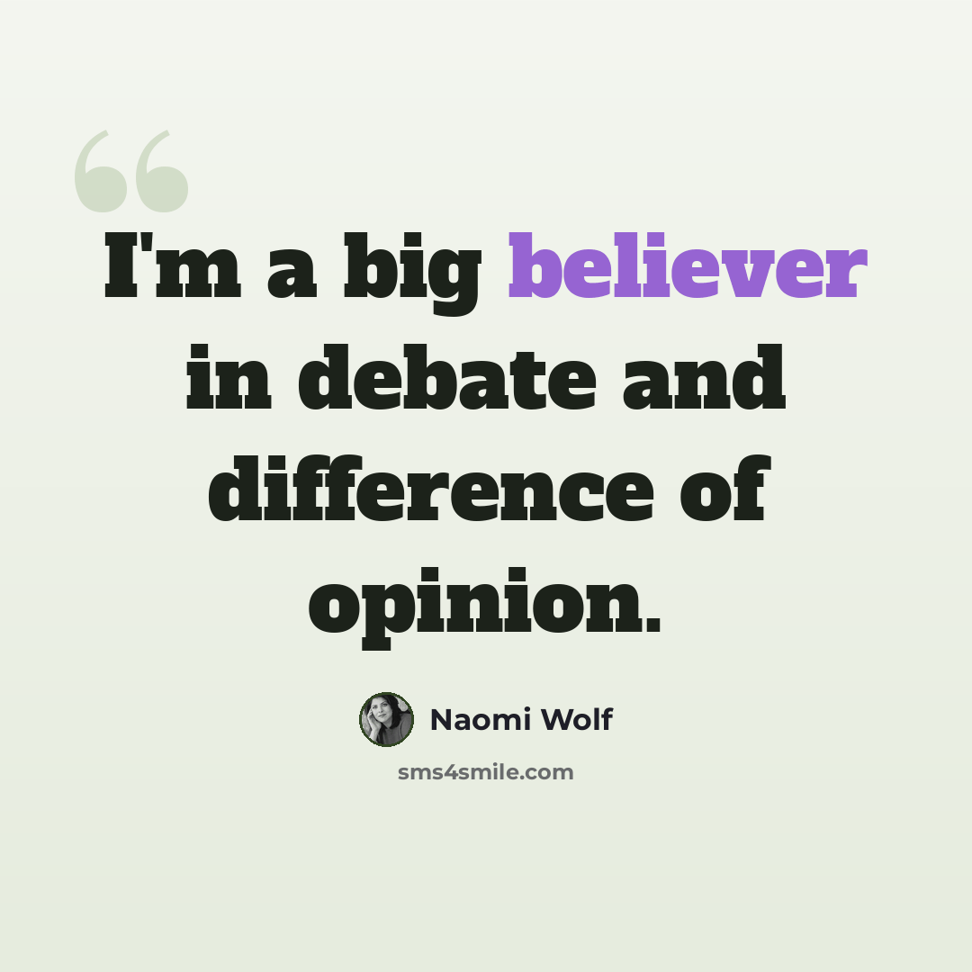 “I'm a big believer in debate and difference of opinion.” quote by Naomi Wolf
