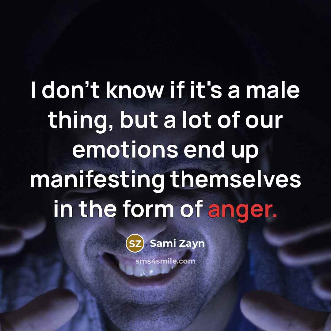 “I don't know if it's a male thing, but a lot of our emotions end up manifesting themselves in the form of anger.” quote by Sami Zayn