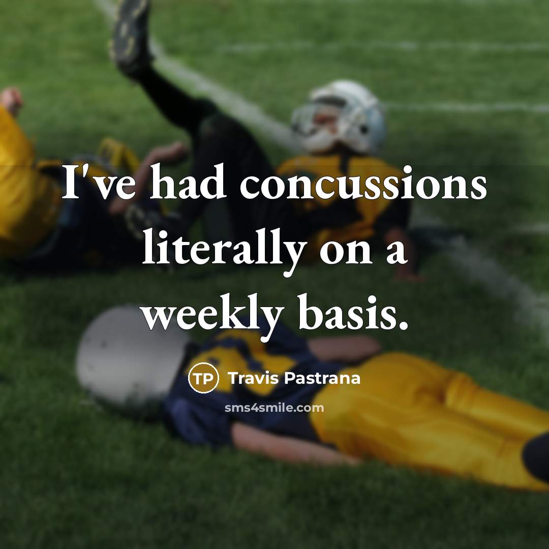 “I've had concussions literally on a weekly basis.” quote by Travis Pastrana