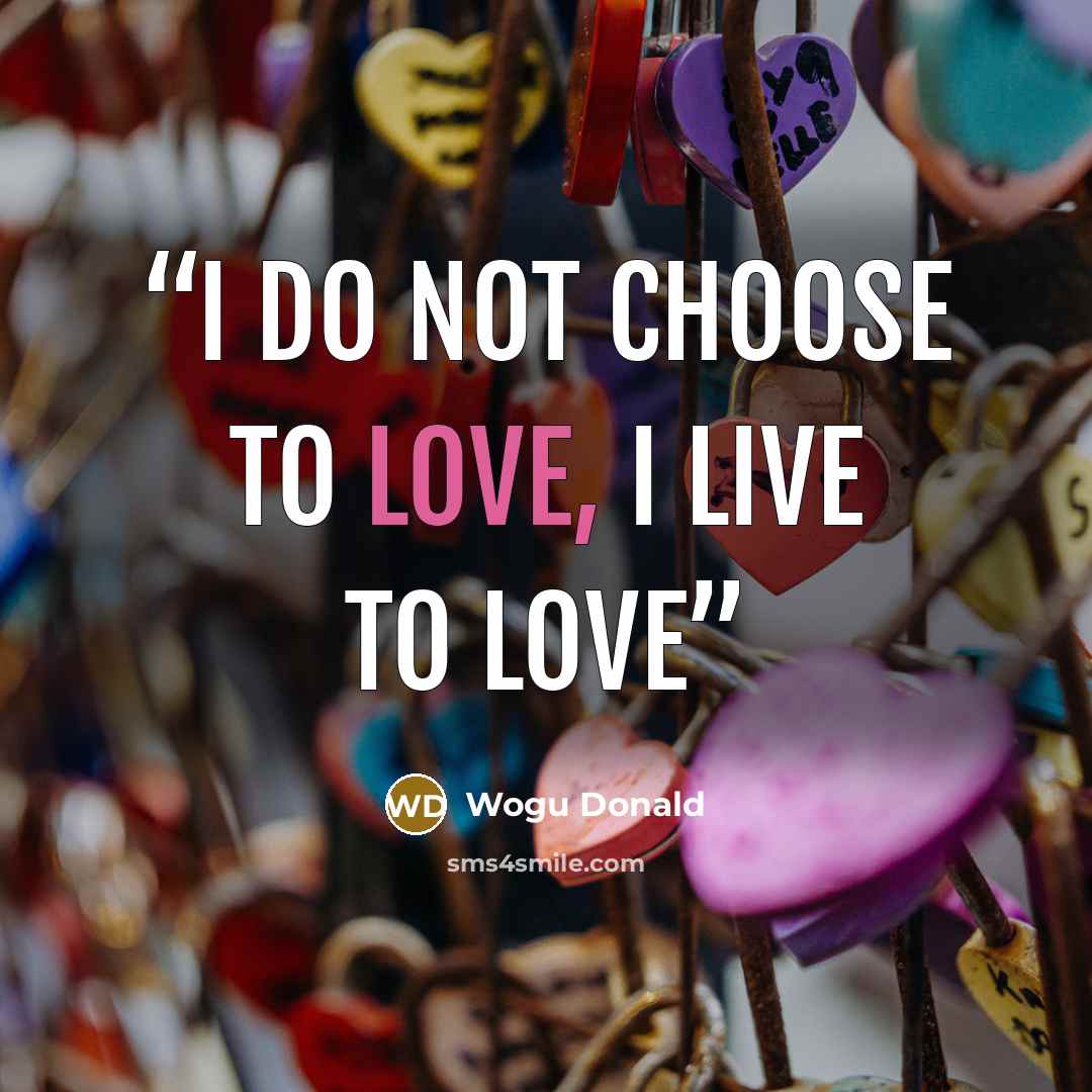 “I do not choose to love, I live to love” quote by Wogu Donald