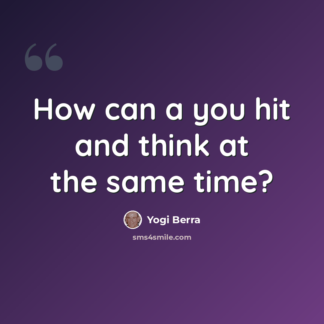 “How can a you hit and think at the same time?” quote by Yogi Berra
