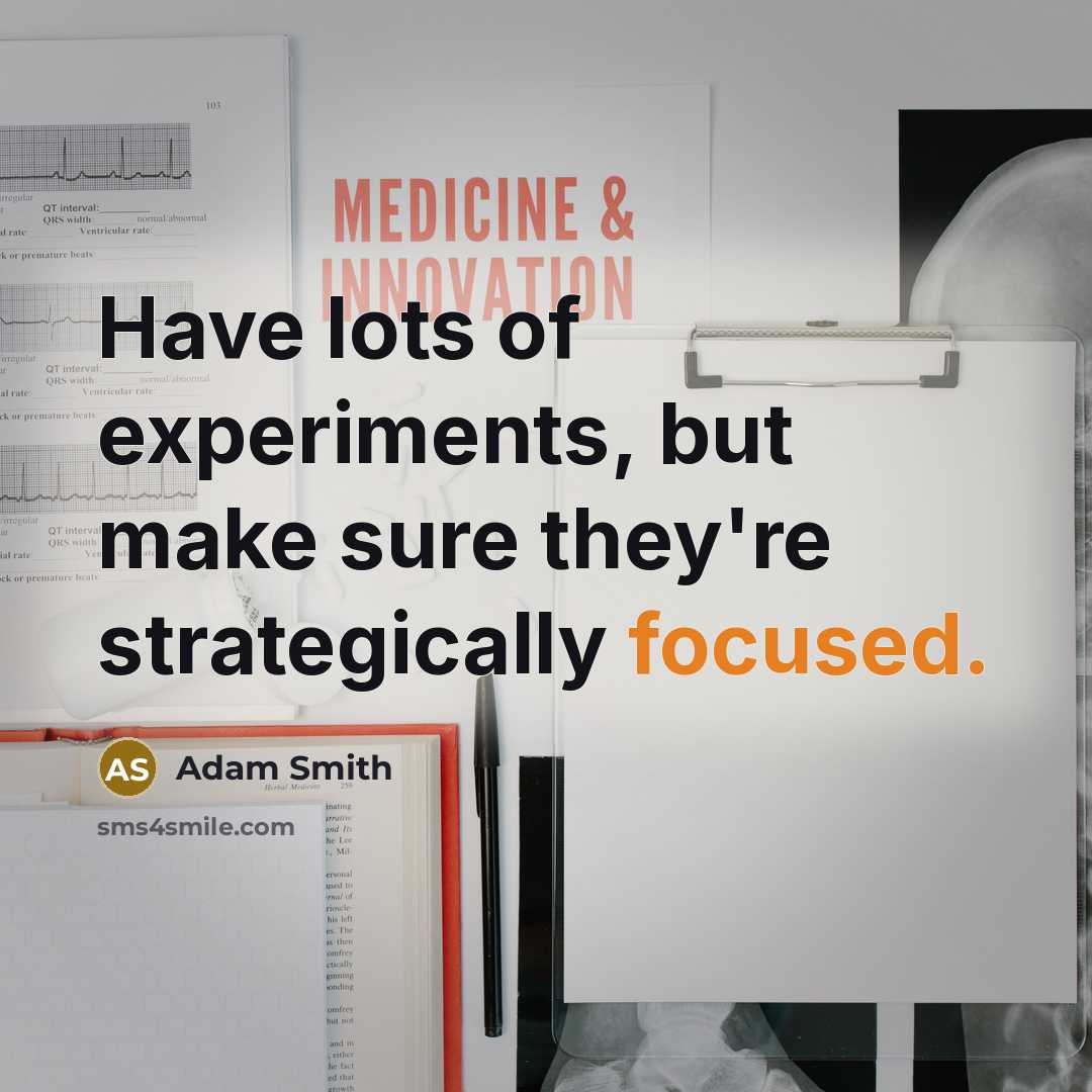“Have lots of experiments, but make sure they're strategically focused.” quote by Adam Smith
