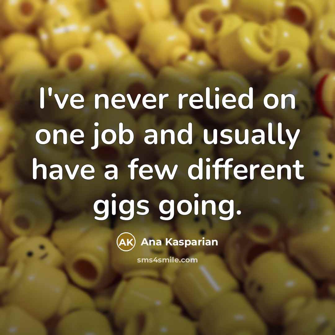 “I've never relied on one job and usually have a few different gigs going.” quote by Ana Kasparian