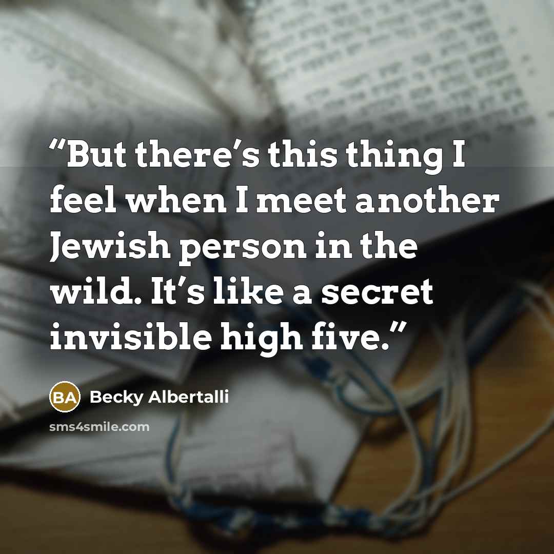 “But there’s this thing I feel when I meet another Jewish person in the wild. It’s like a secret invisible high five.” quote by Becky Albertalli