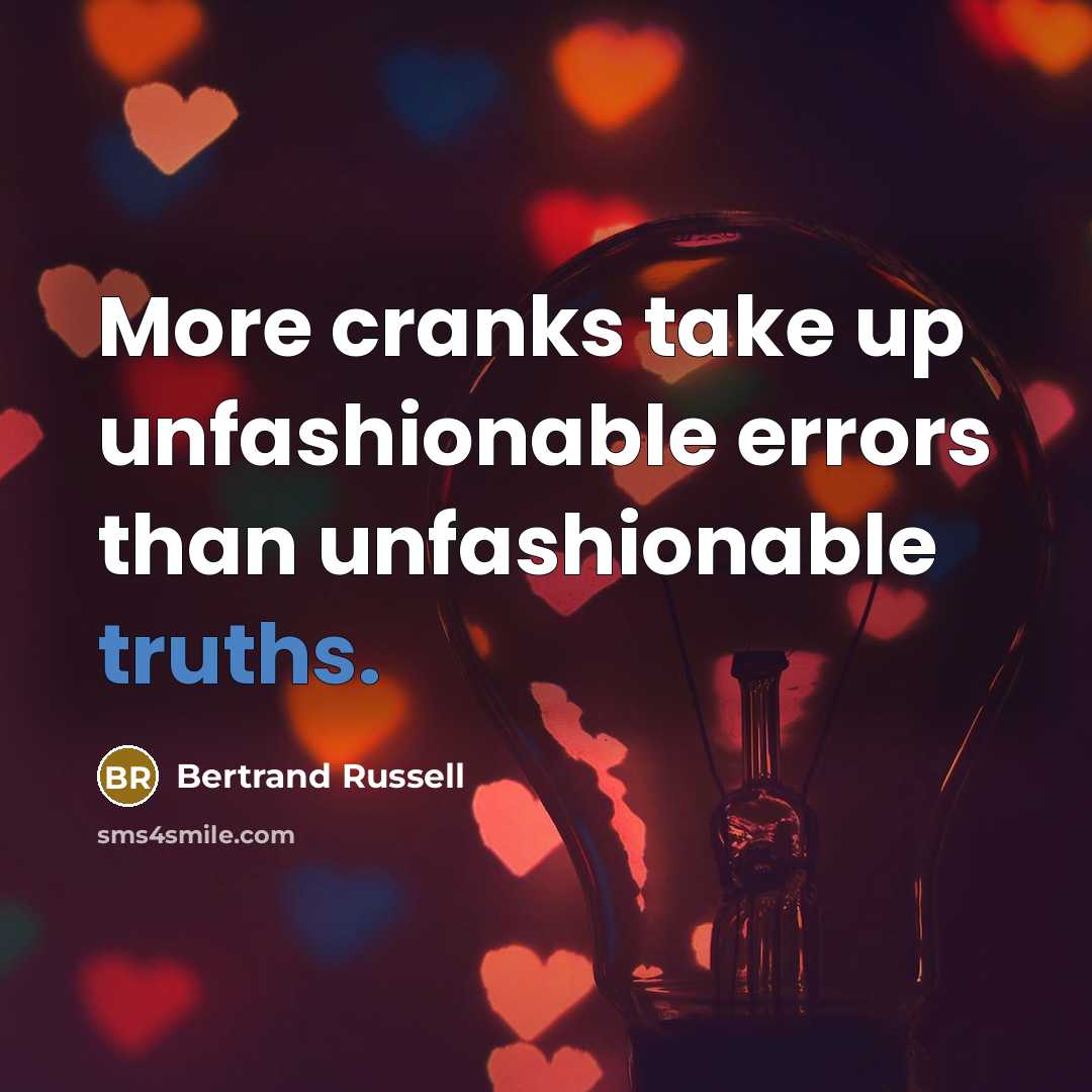 “More cranks take up unfashionable errors than unfashionable truths.” quote by Bertrand Russell