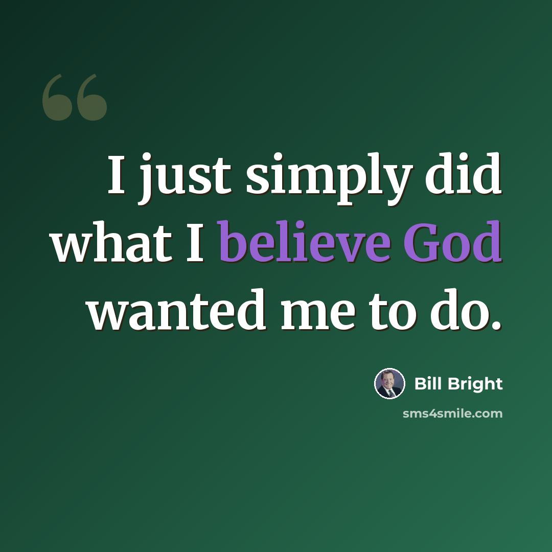 “I just simply did what I believe God wanted me to do.” quote by Bill Bright