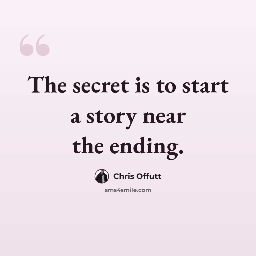 “The secret is to start a story near the ending.” quote by Chris Offutt