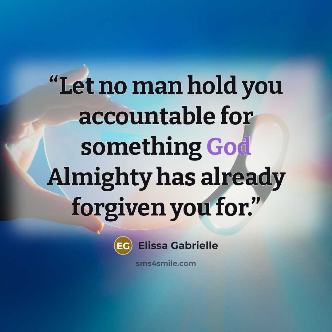 “Let no man hold you accountable for something God Almighty has already forgiven you for.” quote by Elissa Gabrielle