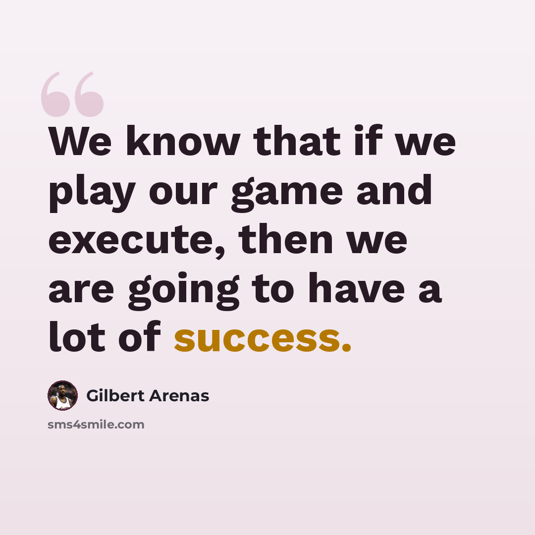 “We know that if we play our game and execute, then we are going to have a lot of success.” quote by Gilbert Arenas