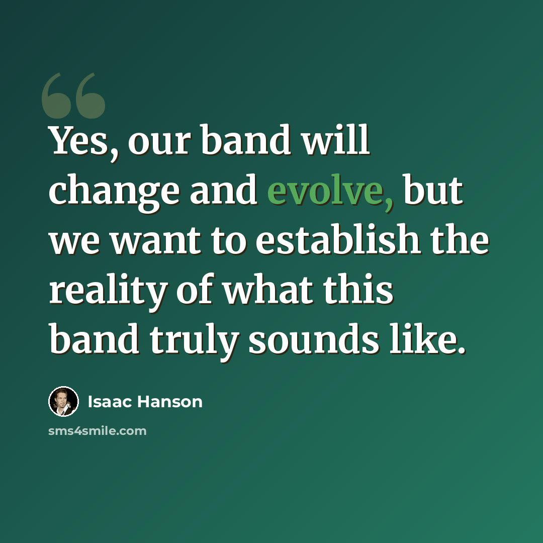 “Yes, our band will change and evolve, but we want to establish the reality of what this band truly sounds like.” quote by Isaac Hanson