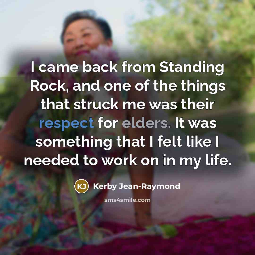 “I came back from Standing Rock, and one of the things that struck me was their respect for elders. It was something that I felt like I needed to work on in my life.” quote by Kerby Jean-Raymond
