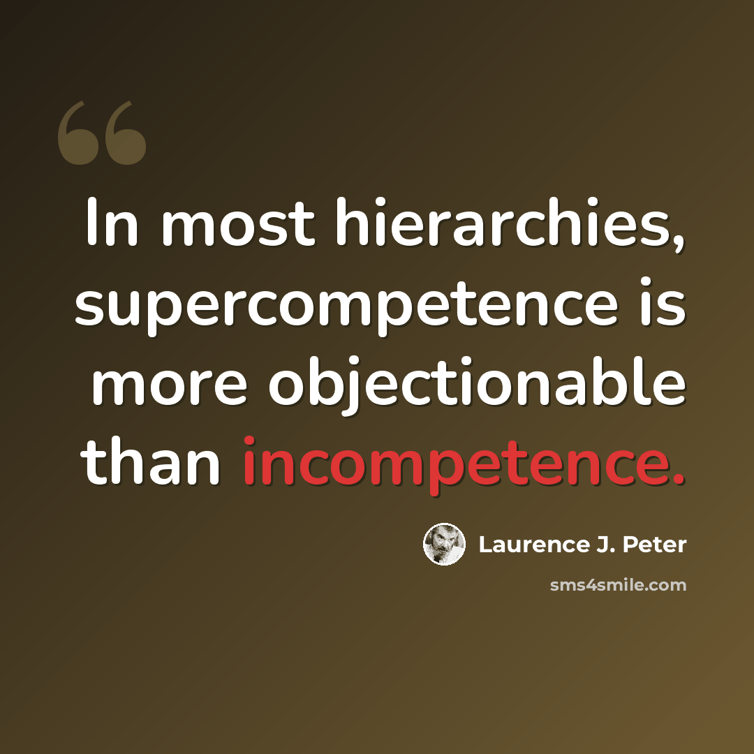 “In most hierarchies, supercompetence is more objectionable than incompetence.” quote by Laurence J. Peter