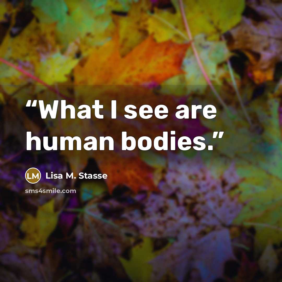 “What I see are human bodies.” quote by Lisa M. Stasse