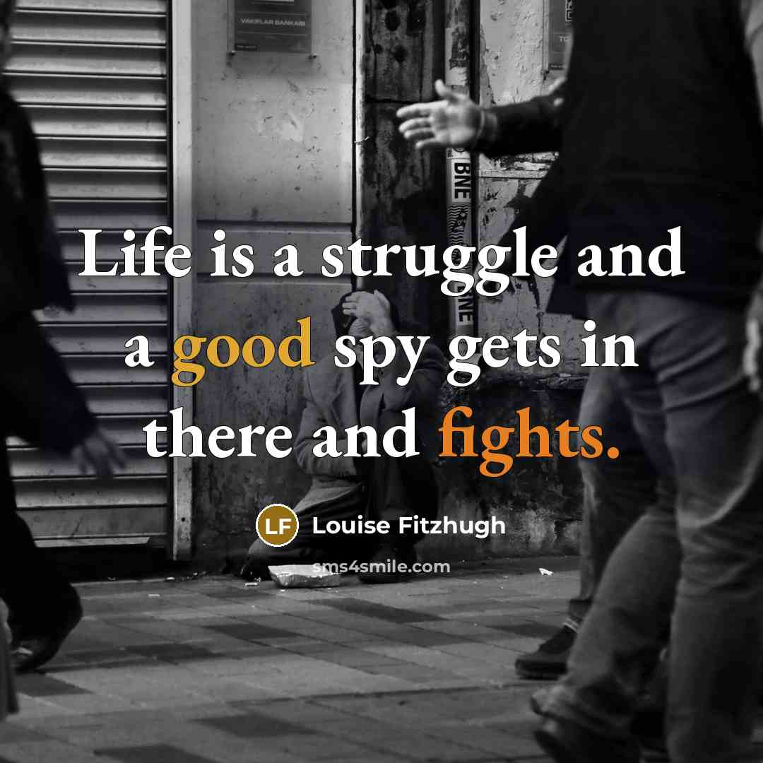 “Life is a struggle and a good spy gets in there and fights.” quote by Louise Fitzhugh