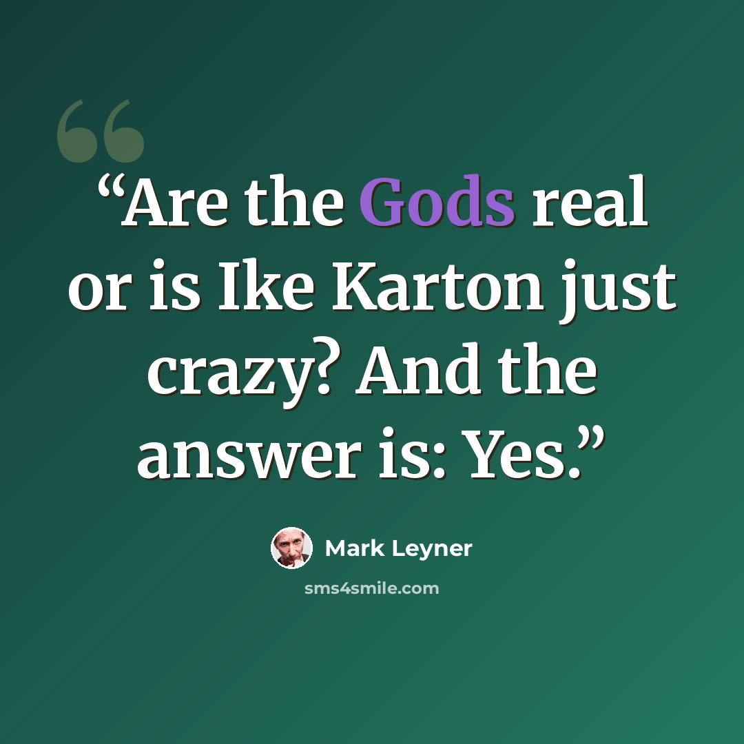 “Are the Gods real or is Ike Karton just crazy? And the answer is: Yes.” quote by Mark Leyner