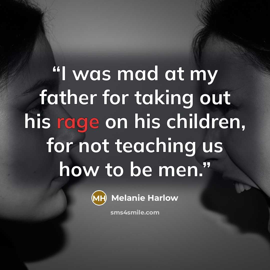 “I was mad at my father for taking out his rage on his children, for not teaching us how to be men.” quote by Melanie Harlow