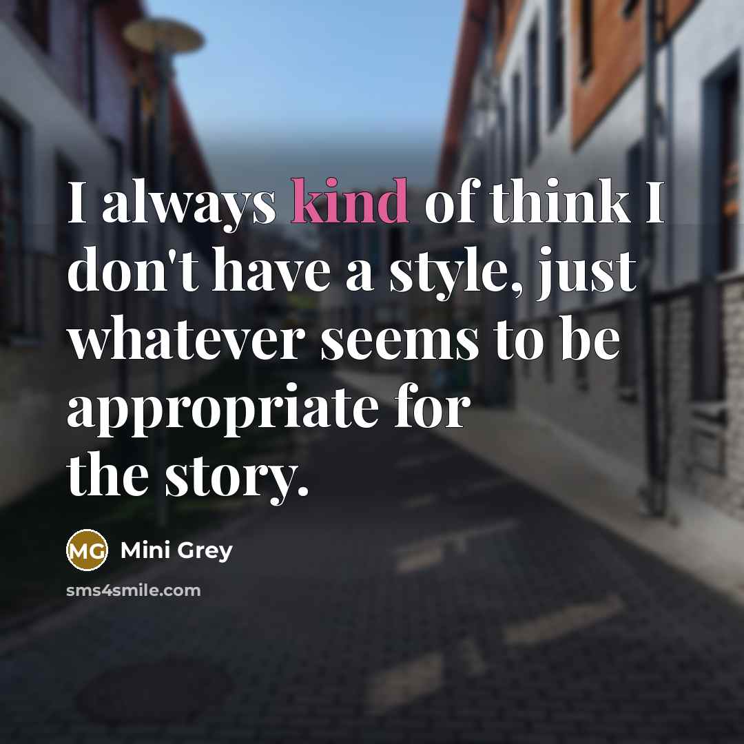 “I always kind of think I don't have a style, just whatever seems to be appropriate for the story.” quote by Mini Grey