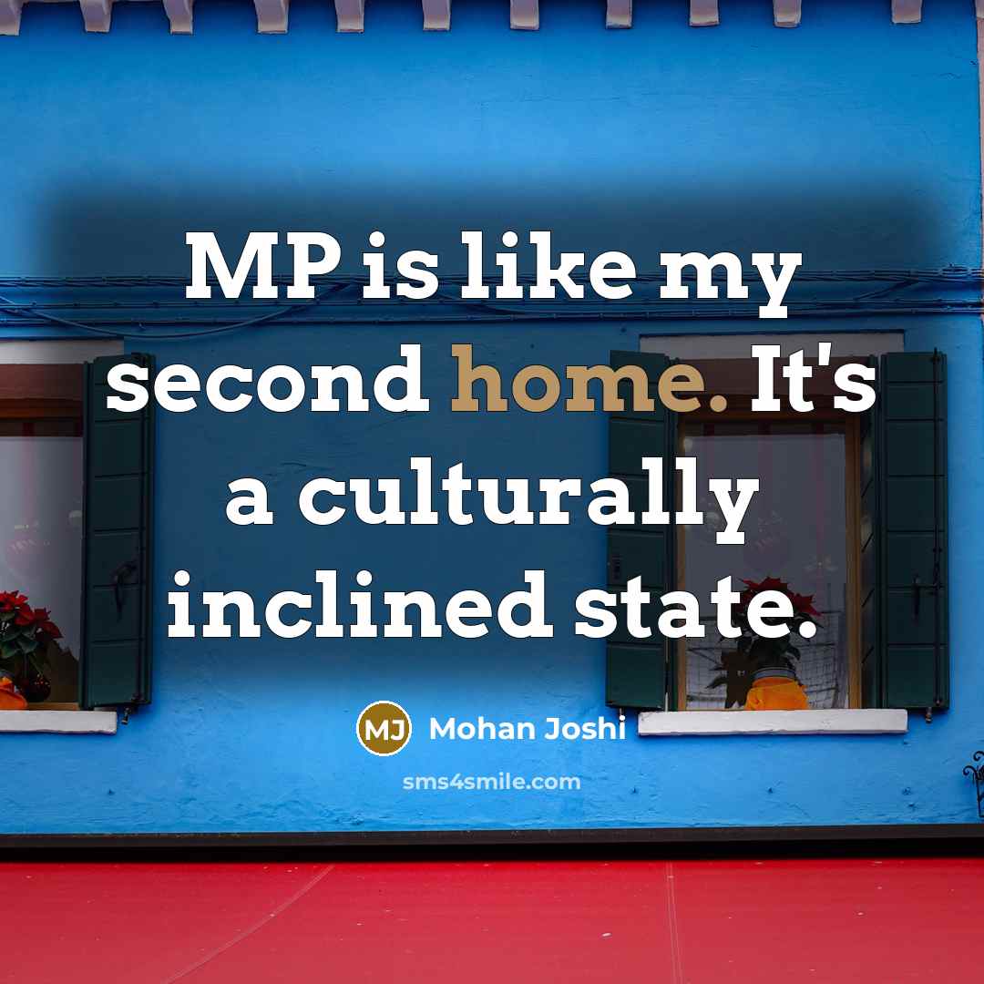 “MP is like my second home. It's a culturally inclined state.” quote by Mohan Joshi