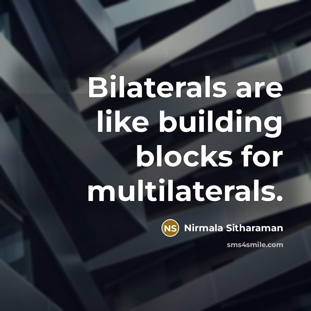 “Bilaterals are like building blocks for multilaterals.” quote by Nirmala Sitharaman