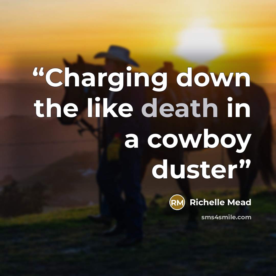 “Charging down the like death in a cowboy duster” quote by Richelle Mead