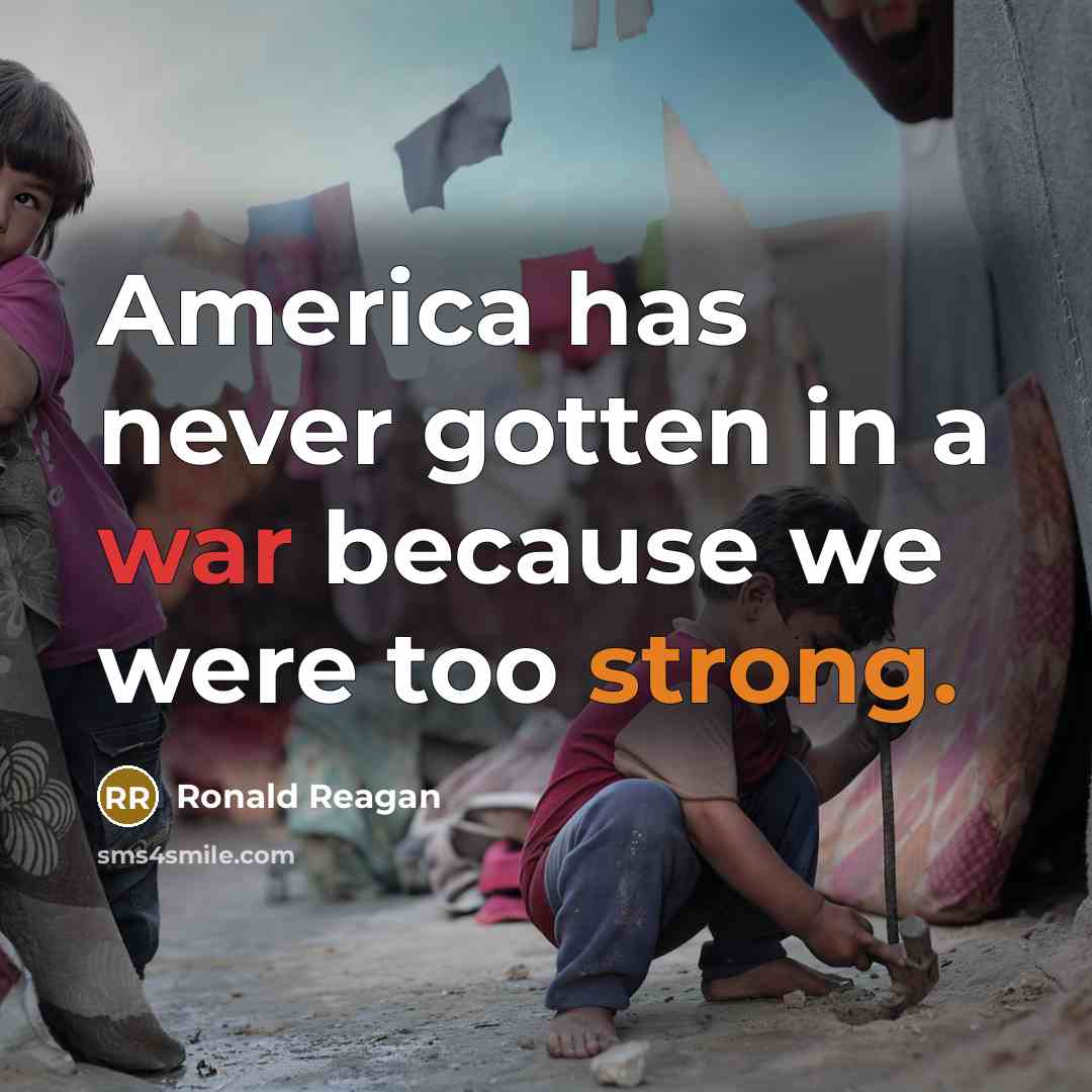 “America has never gotten in a war because we were too strong.” quote by Ronald Reagan