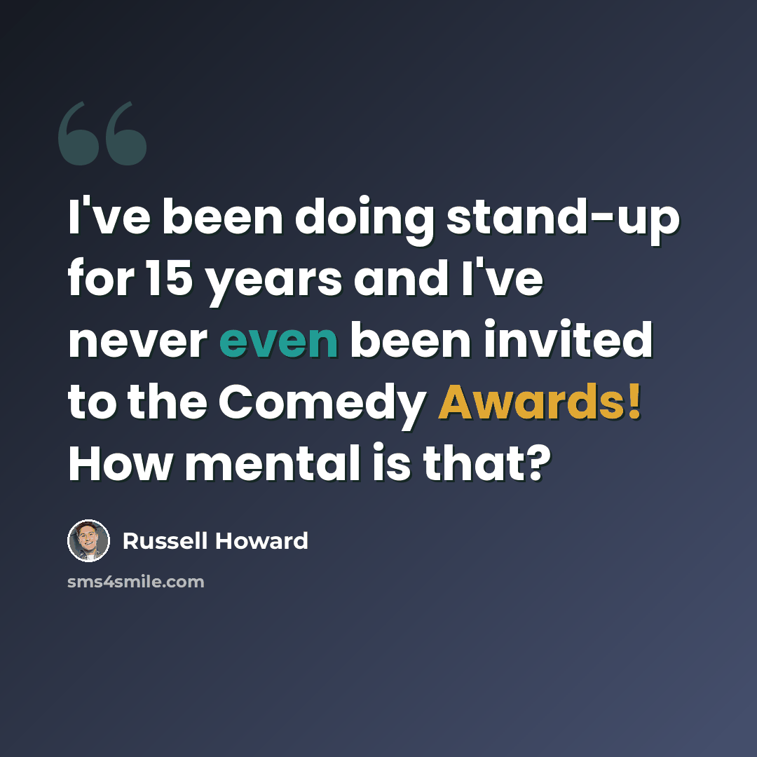 “I've been doing stand-up for 15 years and I've never even been invited to the Comedy Awards! How mental is that?” quote by Russell Howard