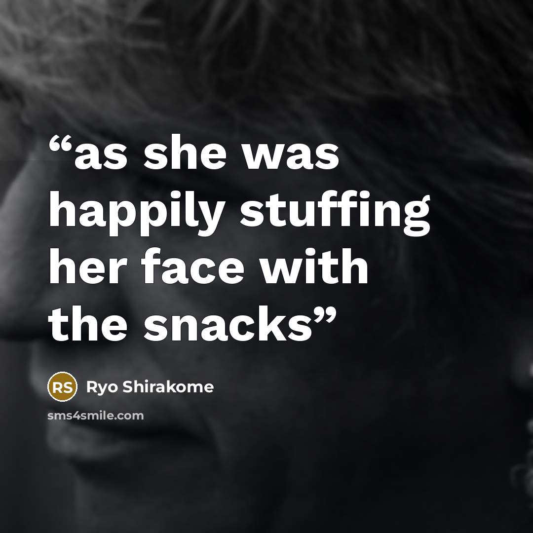 “as she was happily stuffing her face with the snacks” quote by Ryo Shirakome