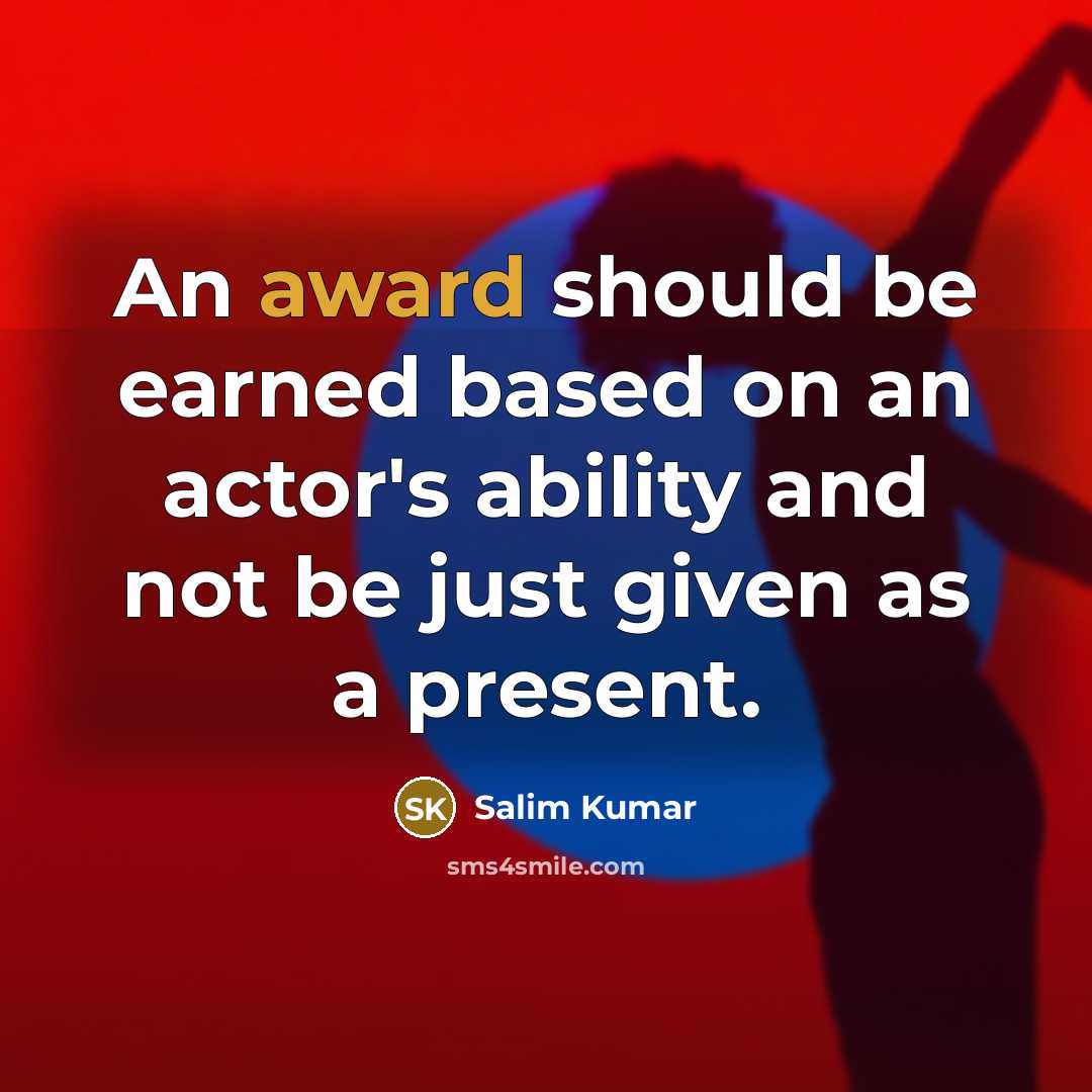 “An award should be earned based on an actor's ability and not be just given as a present.” quote by Salim Kumar