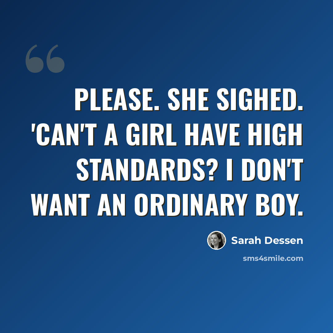 “Please. She sighed. 'Can't a girl have high standards? I don't want an ordinary boy.” quote by Sarah Dessen