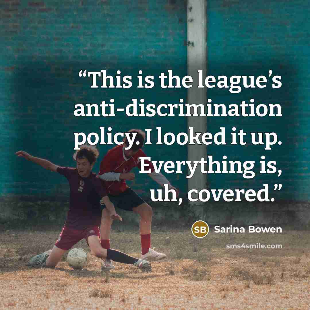 “This is the league’s anti-discrimination policy. I looked it up. Everything is, uh, covered.” quote by Sarina Bowen