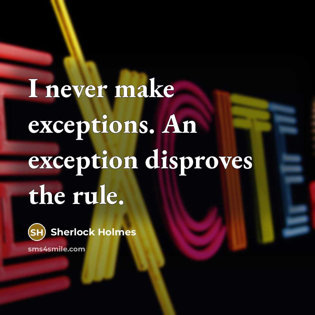 “I never make exceptions. An exception disproves the rule.” quote by Sherlock Holmes