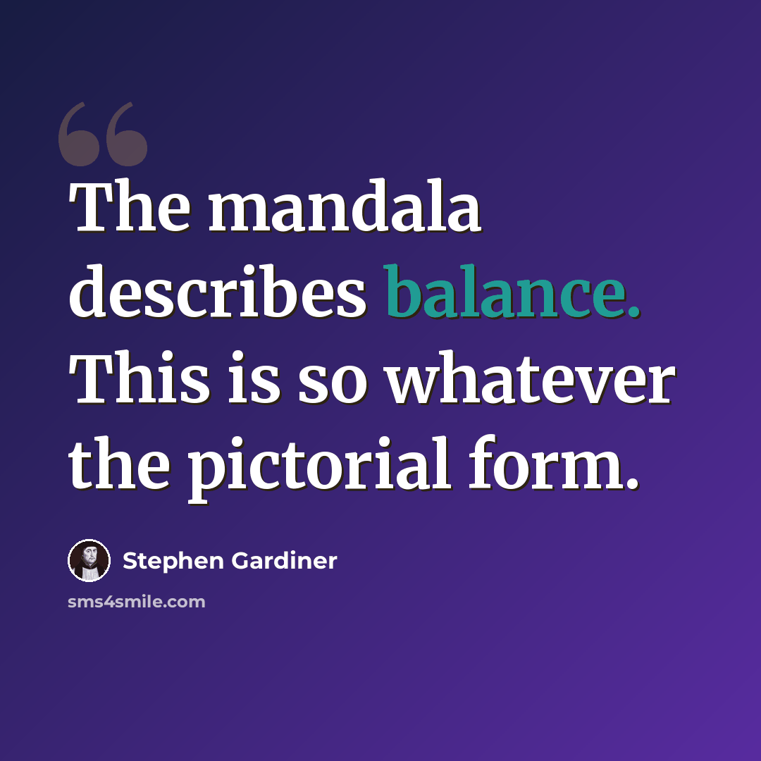“The mandala describes balance. This is so whatever the pictorial form.” quote by Stephen Gardiner