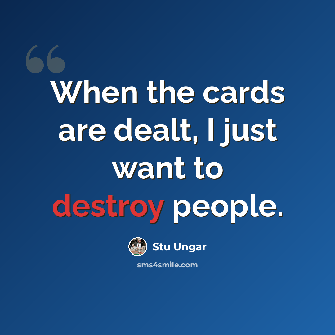 “When the cards are dealt, I just want to destroy people.” quote by Stu Ungar
