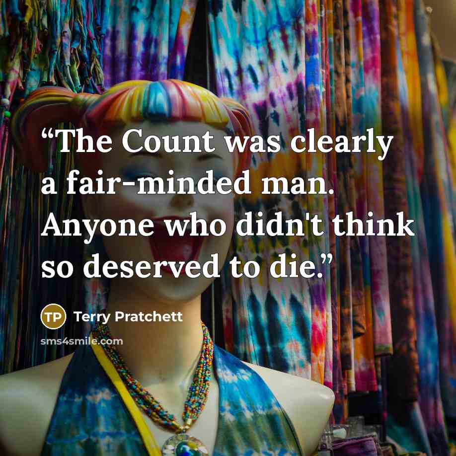 “The Count was clearly a fair-minded man. Anyone who didn't think so deserved to die.” quote by Terry Pratchett