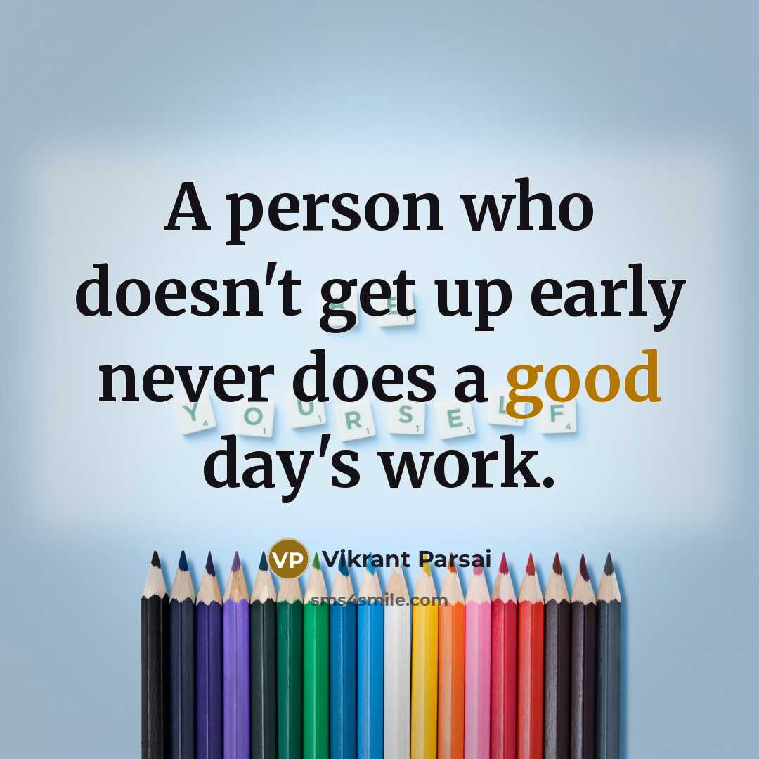 “A person who doesn't get up early never does a good day's work.” quote by Vikrant Parsai