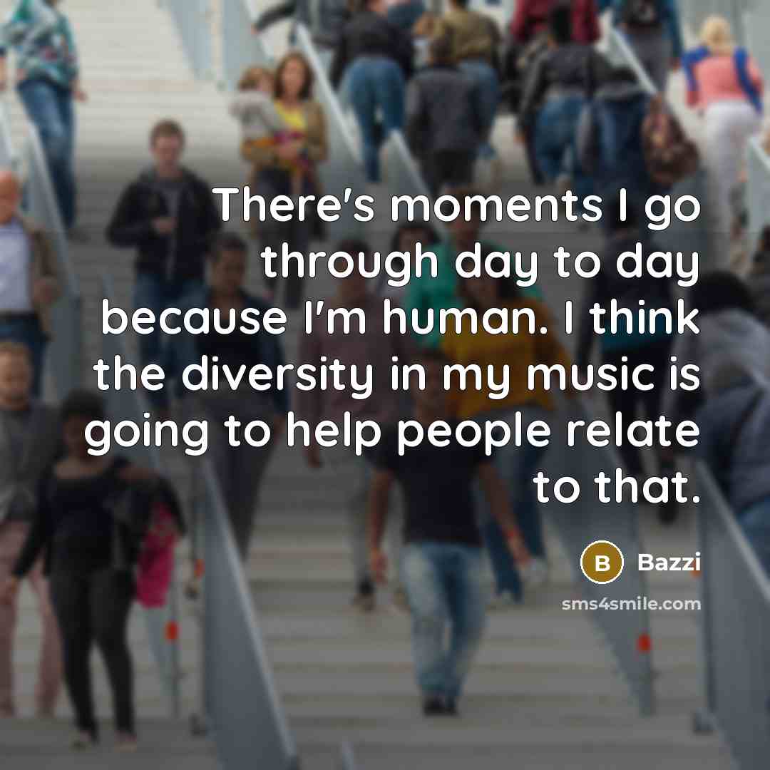 “There's moments I go through day to day because I'm human. I think the diversity in my music is going to help people relate to that.” quote by Bazzi