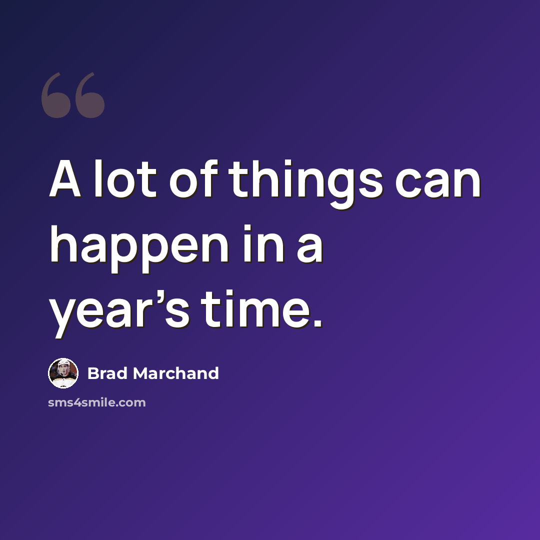 “A lot of things can happen in a year's time.” quote by Brad Marchand