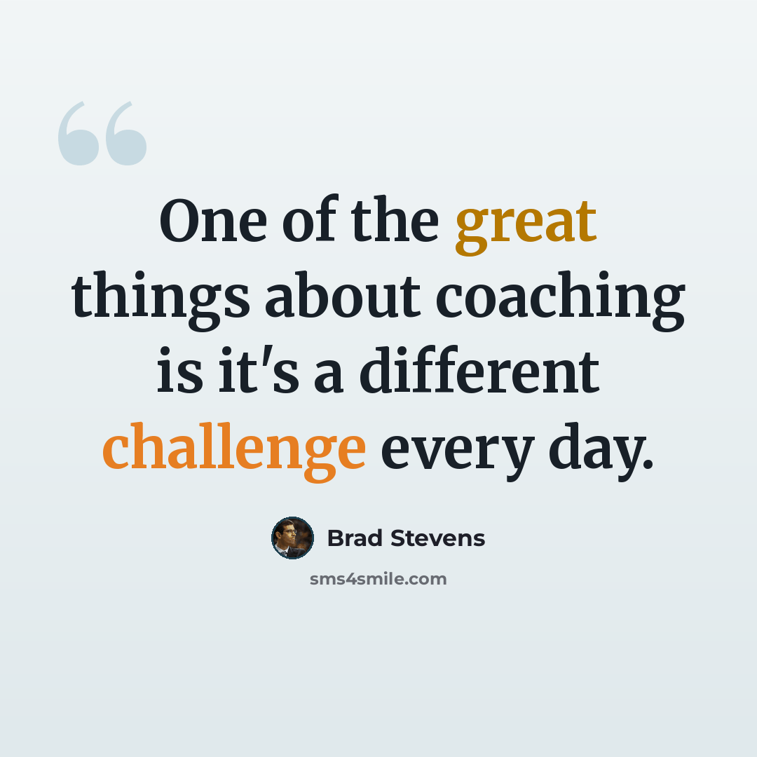 “One of the great things about coaching is it's a different challenge every day.” quote by Brad Stevens