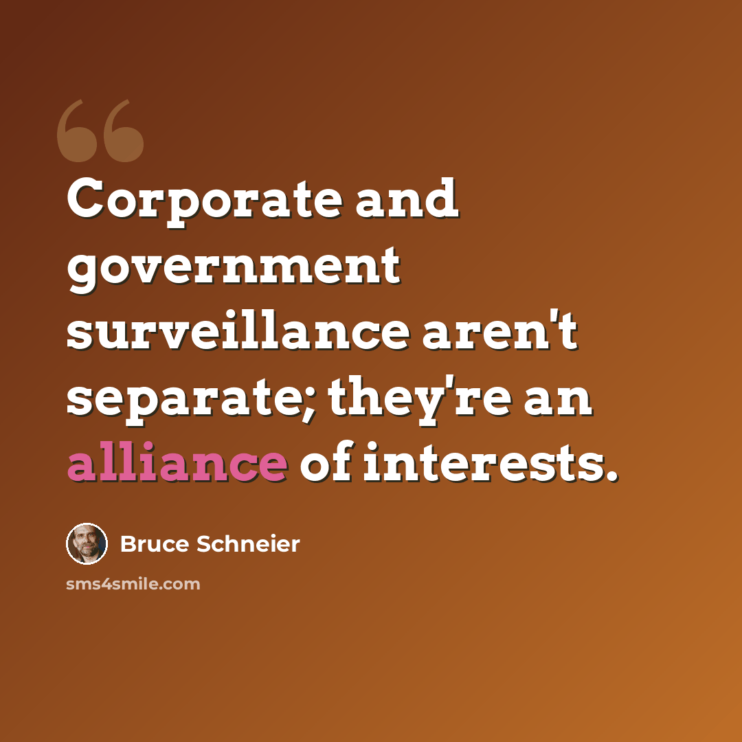 “Corporate and government surveillance aren't separate; they're an alliance of interests.” quote by Bruce Schneier