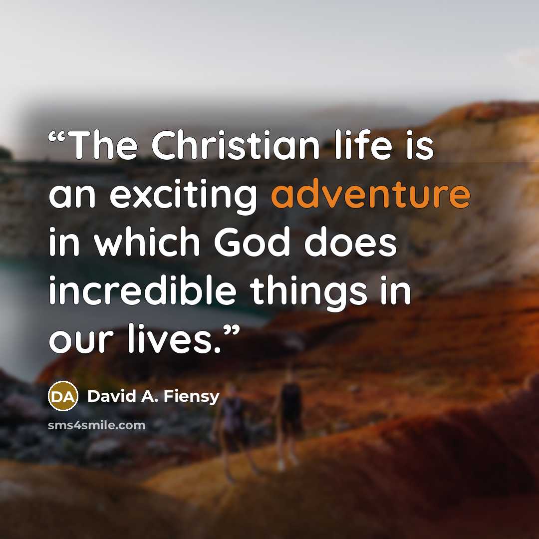 “The Christian life is an exciting adventure in which God does incredible things in our lives.” quote by David A. Fiensy