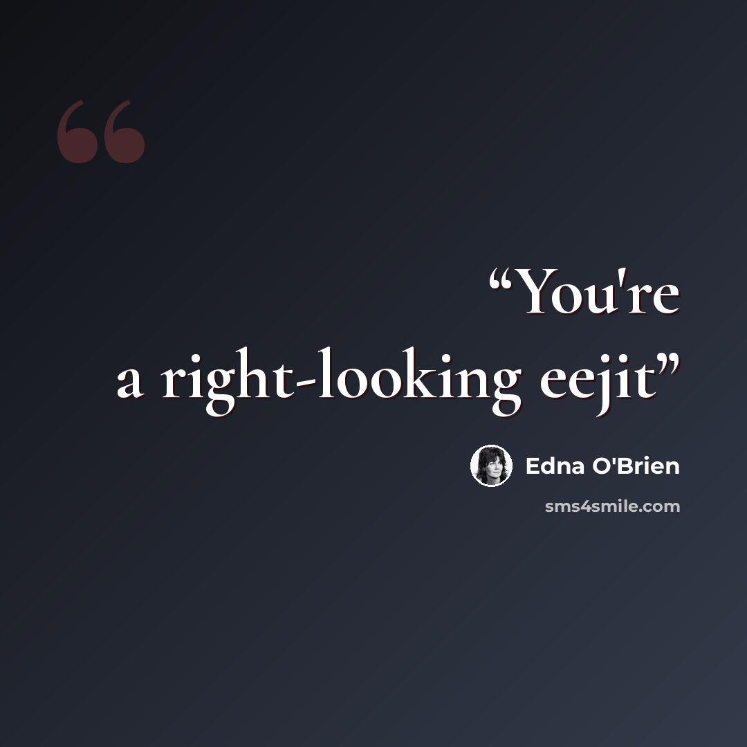 “You're a right-looking eejit” quote by Edna O'Brien