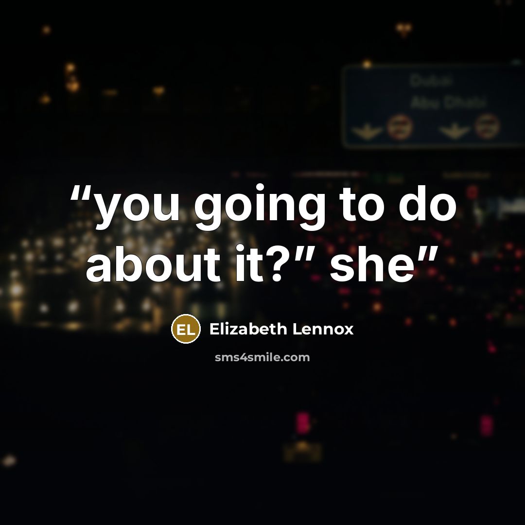 “you going to do about it?” she” quote by Elizabeth Lennox