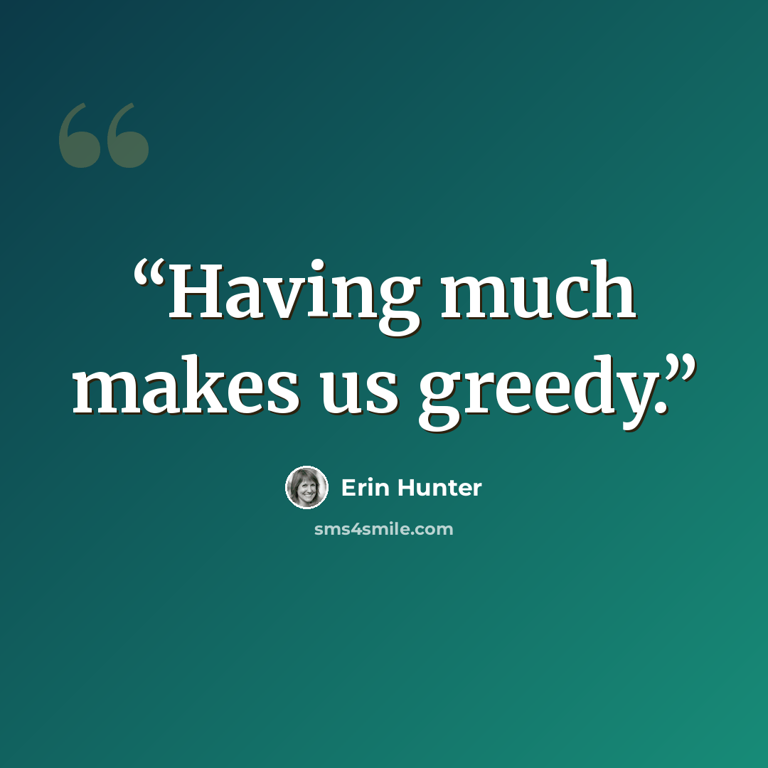 “Having much makes us greedy.” quote by Erin Hunter