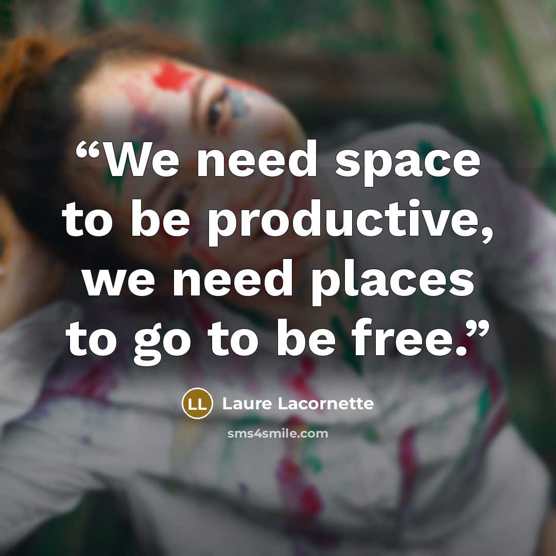“We need space to be productive, we need places to go to be free.” quote by Laure Lacornette