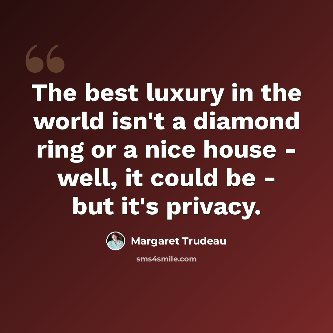 “The best luxury in the world isn't a diamond ring or a nice house - well, it could be - but it's privacy.” quote by Margaret Trudeau