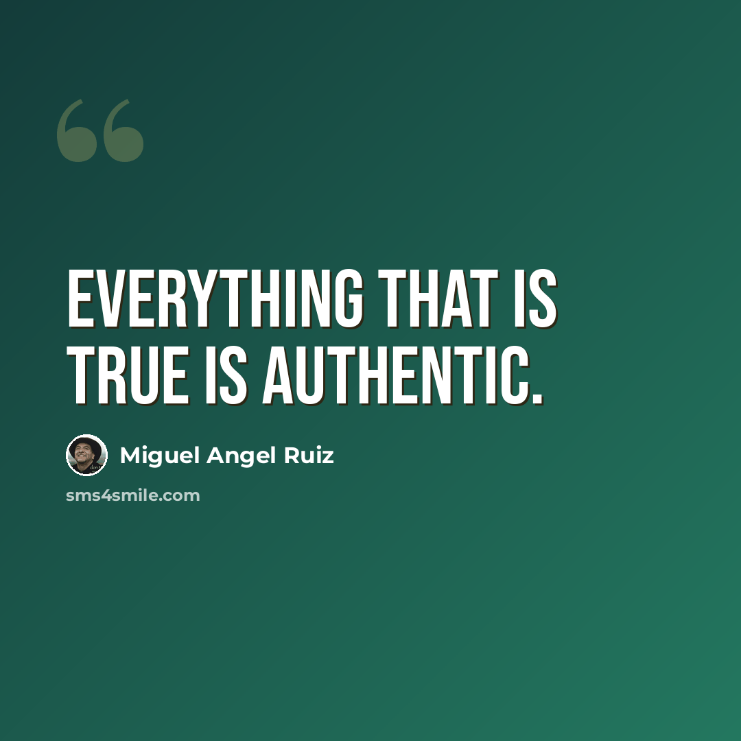 “Everything that is true is authentic.” quote by Miguel Angel Ruiz