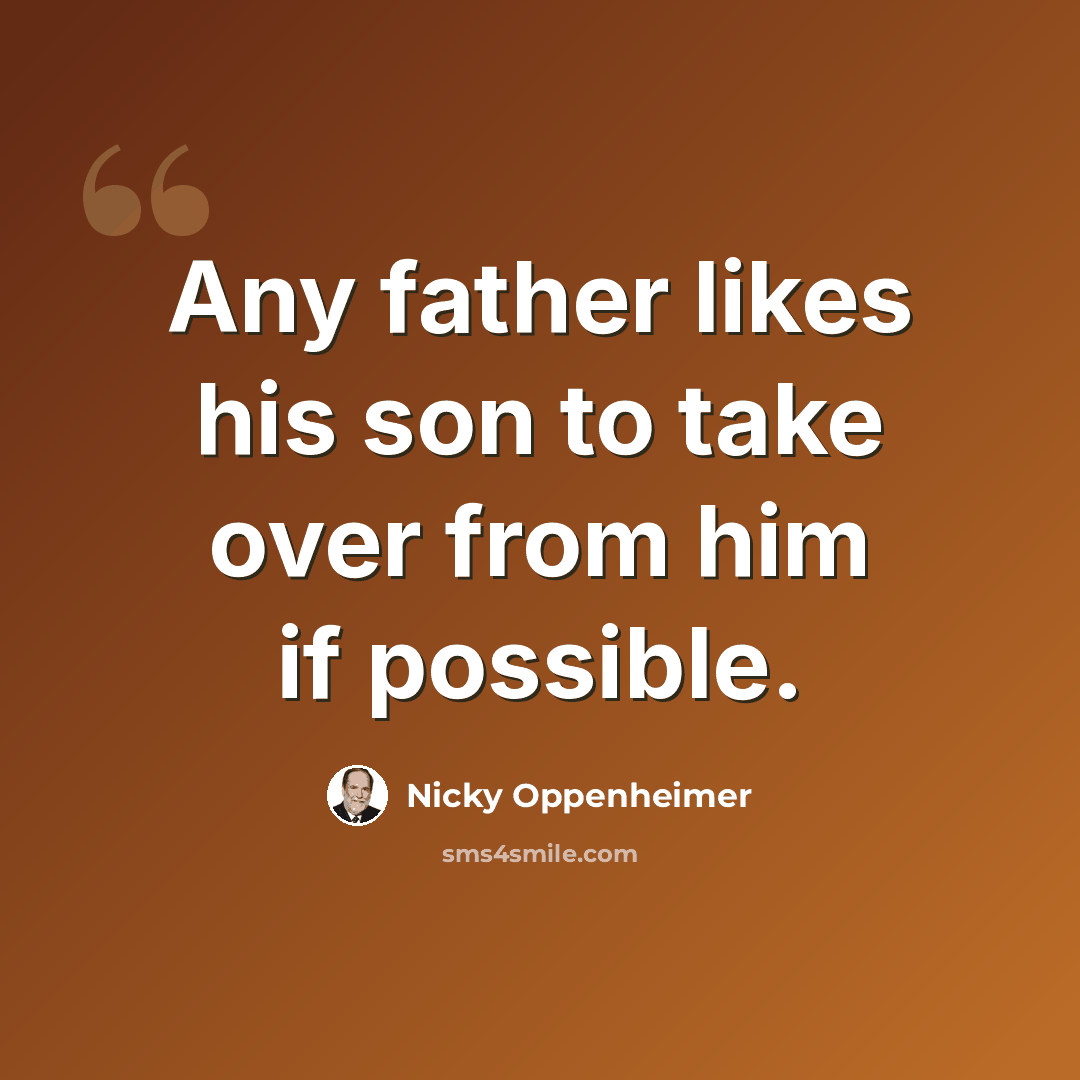 “Any father likes his son to take over from him if possible.” quote by Nicky Oppenheimer