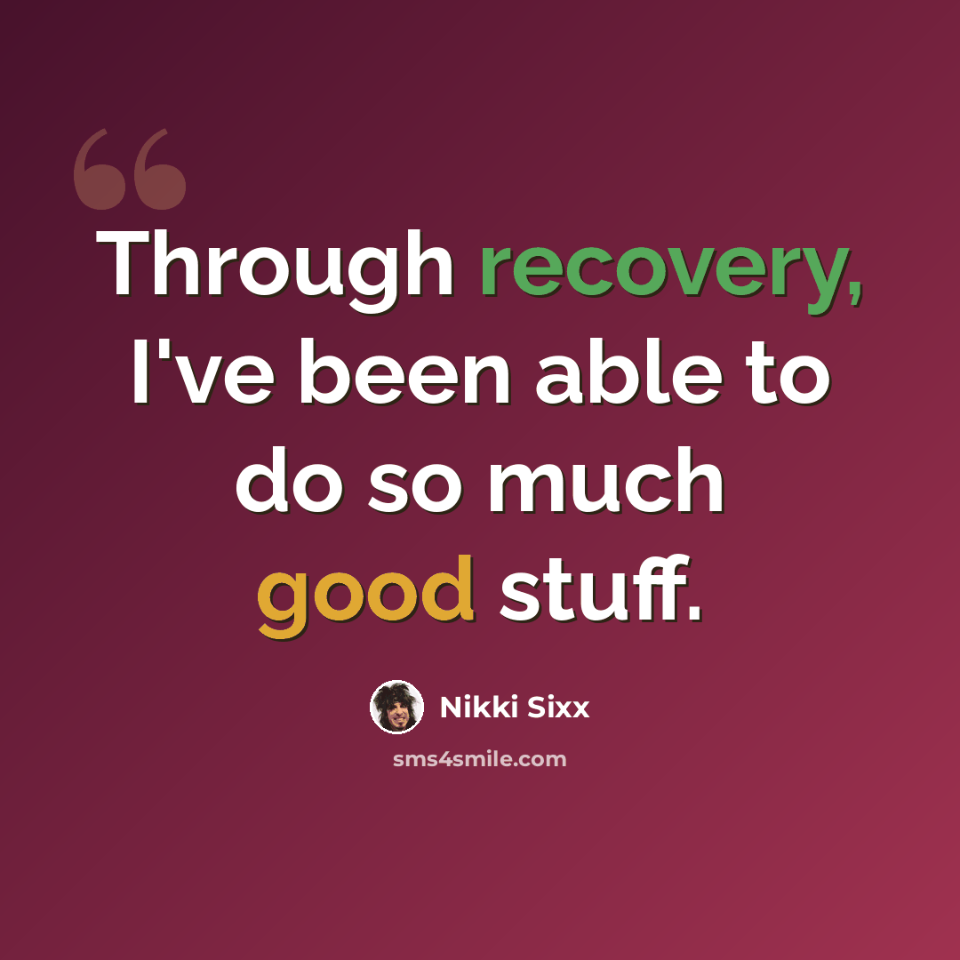 “Through recovery, I've been able to do so much good stuff.” quote by Nikki Sixx