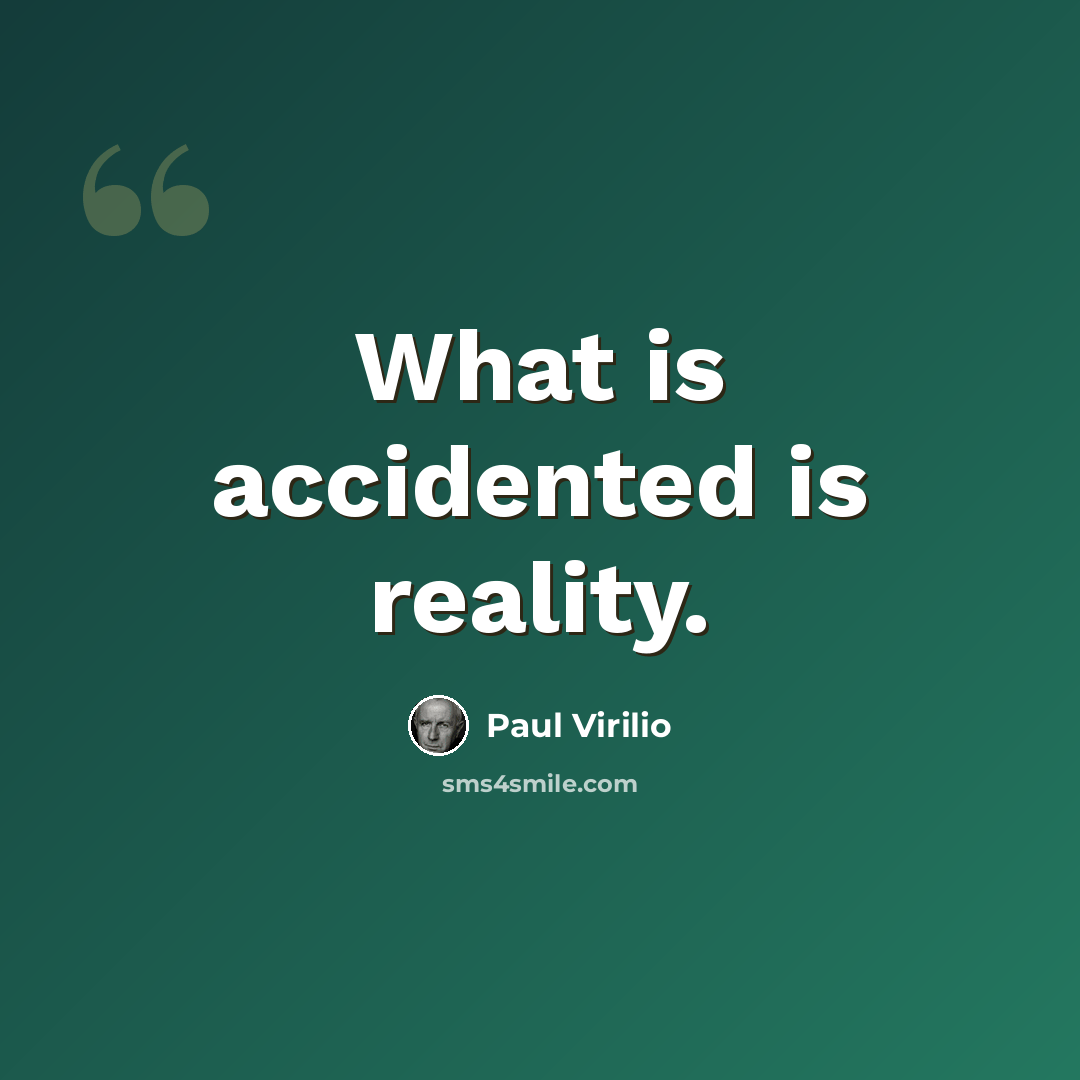 “What is accidented is reality.” quote by Paul Virilio