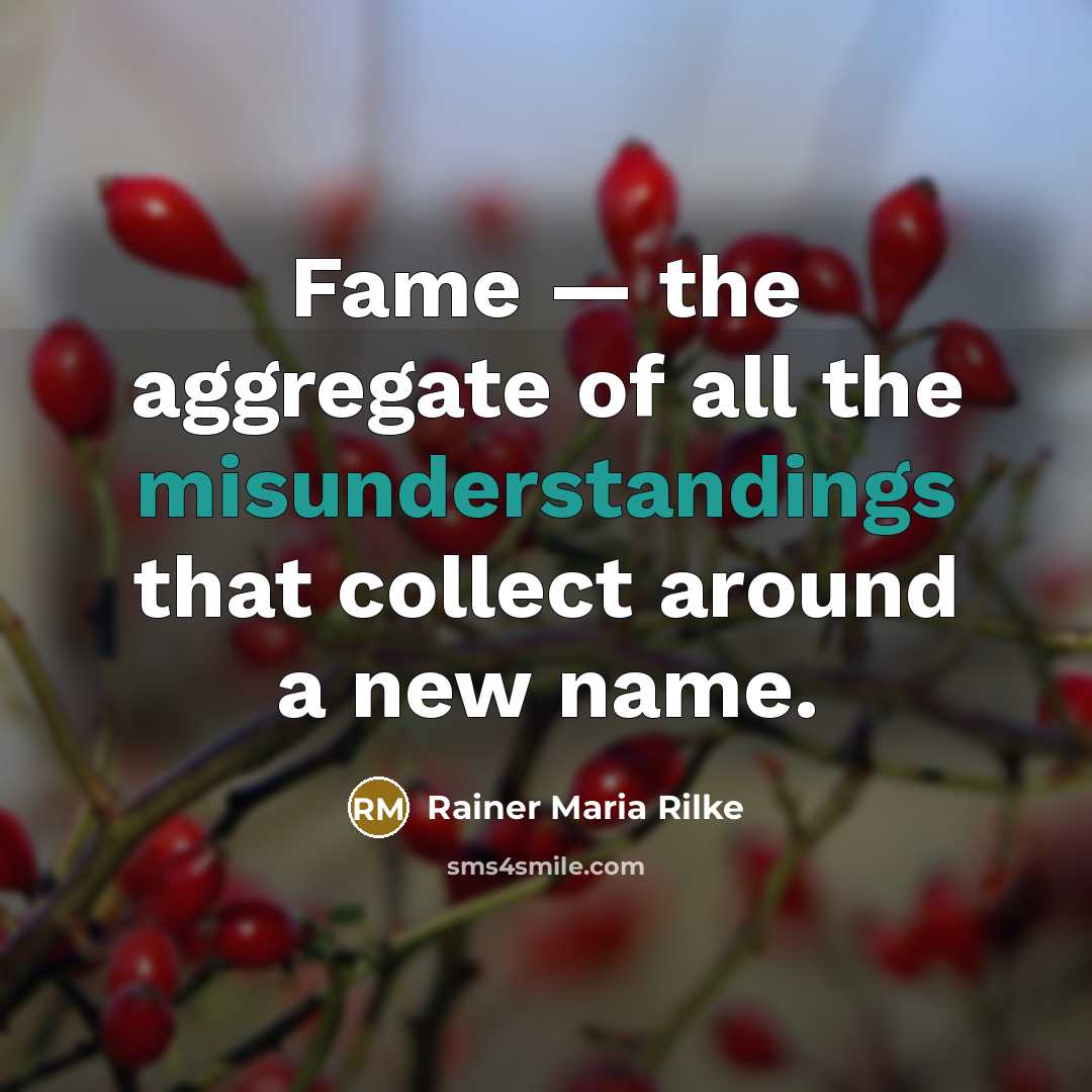 “Fame — the aggregate of all the misunderstandings that collect around a new name.” quote by Rainer Maria Rilke
